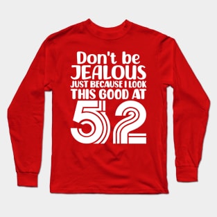 Don't Be Jealous Just Because I look This Good At 52 Long Sleeve T-Shirt